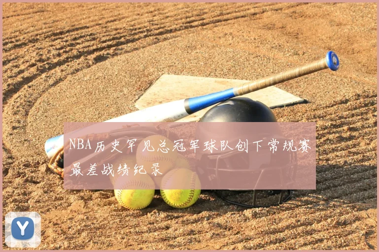 NBA历史罕见总冠军球队创下常规赛最差战绩纪录