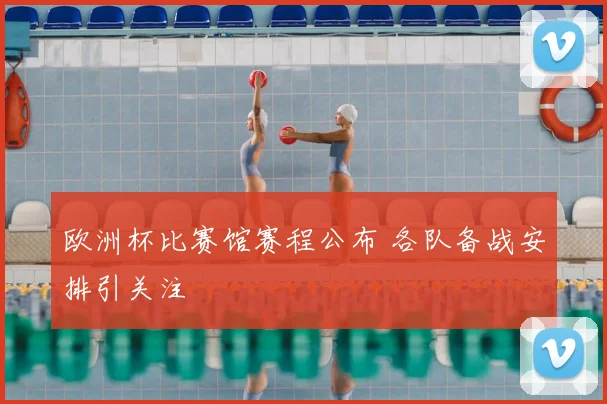 欧洲杯比赛馆赛程公布 各队备战安排引关注