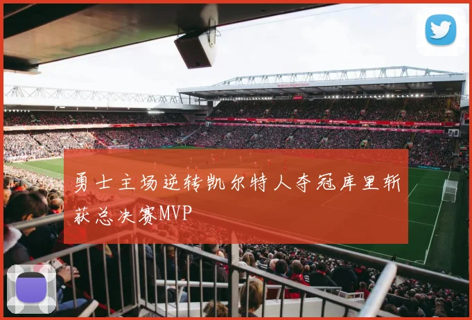 勇士主场逆转凯尔特人夺冠库里斩获总决赛MVP