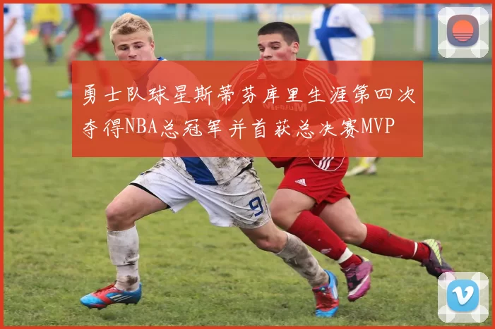 勇士队球星斯蒂芬库里生涯第四次夺得NBA总冠军并首获总决赛MVP