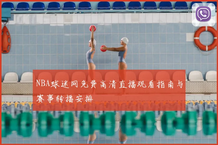 NBA球迷网免费高清直播观看指南与赛事转播安排