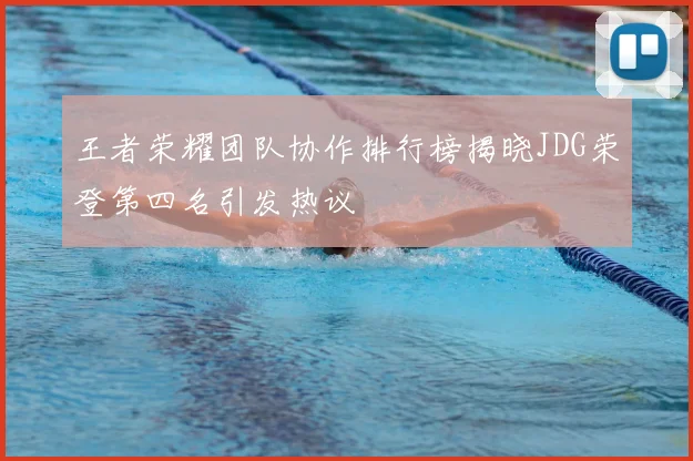王者荣耀团队协作排行榜揭晓JDG荣登第四名引发热议