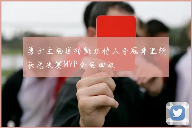 勇士主场逆转凯尔特人夺冠库里斩获总决赛MVP全场回放