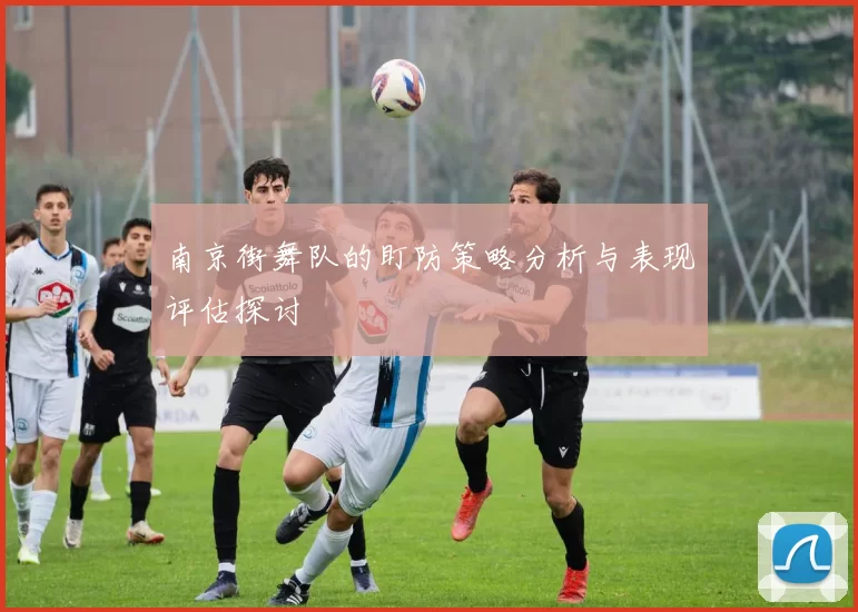 南京街舞队的盯防策略分析与表现评估探讨