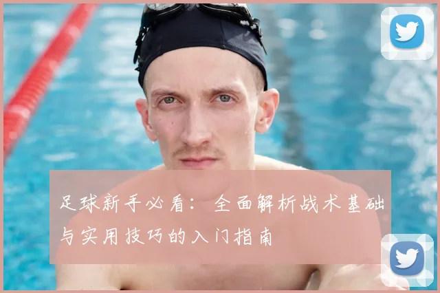 足球新手必看:全面解析战术基础与实用技巧的入门指南