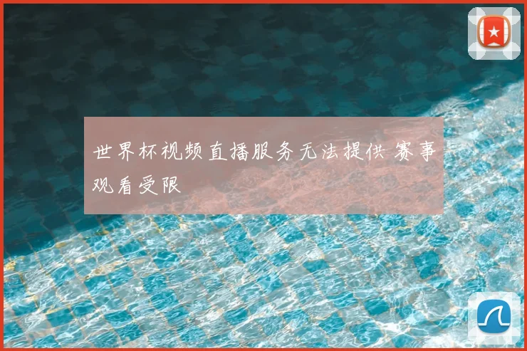 世界杯视频直播服务无法提供 赛事观看受限