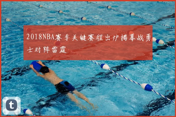 2018NBA赛季关键赛程出炉揭幕战勇士对阵雷霆