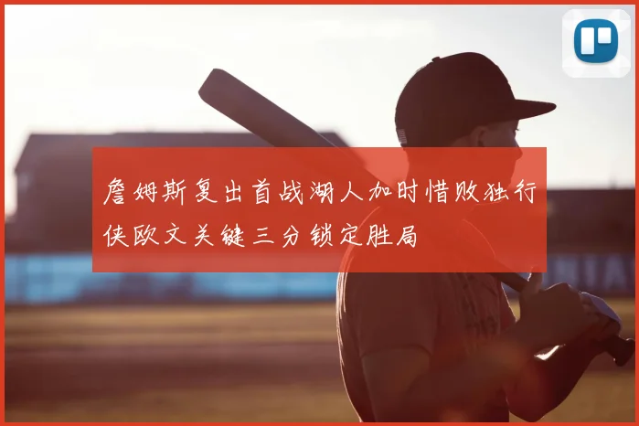 詹姆斯复出首战湖人加时惜败独行侠欧文关键三分锁定胜局