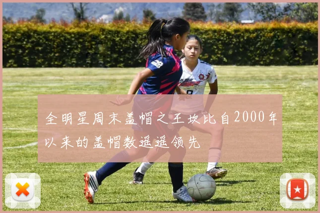 全明星周末盖帽之王坎比自2000年以来的盖帽数遥遥领先