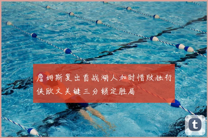 詹姆斯复出首战湖人加时惜败独行侠欧文关键三分锁定胜局