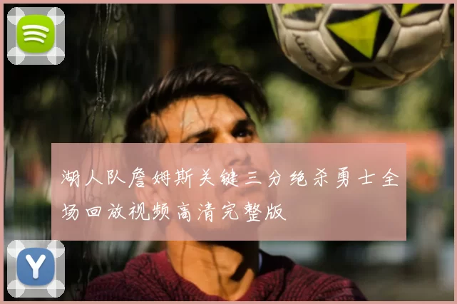 湖人队詹姆斯关键三分绝杀勇士全场回放视频高清完整版